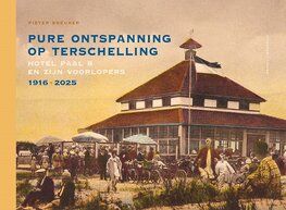 Pure ontspanning op Terschelling I Hotel Paal 8 en zijn voorlopers 1916-2025